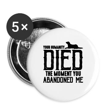 Your Humanity Died Abandoned Shelters Animal Lover - Buttons large 2.2''/56 mm (5-pack) - white - Front