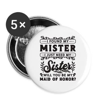 I Found My Mister I Just Bridesmaid Maid Of Honors - Buttons groß 56 mm (5er Pack) - Weiß - Vorne