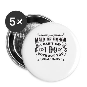 Maid Of Honor I Can't Say I Do Without Marriage - Buttons groß 56 mm (5er Pack) - Weiß - Vorne