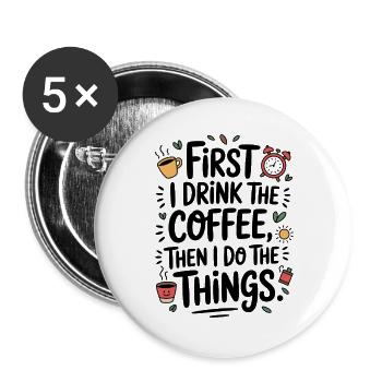 Kaffee Spruch First I Drink Coffee Kaffeetrinker - Buttons groß 56 mm (5er Pack) - Weiß - Vorne