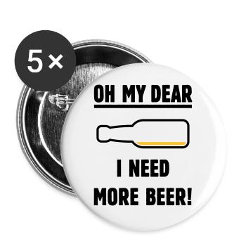 Oh My Dear – I Need More Beer! (Bier / POS 2C) - Buttons groß 56 mm (5er Pack) - Weiß - Vorne