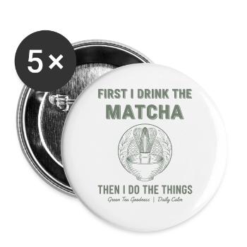 First I Drink The Matcha Then I Do Things Green - Buttons groß 56 mm (5er Pack) - Weiß - Vorne