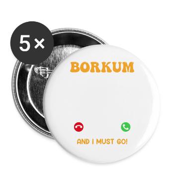 BORKUM RUFT AN UND ICH MUSS LOS Lustiges - Buttons groß 56 mm (5er Pack) - Weiß - Vorne