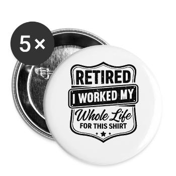 à la retraite, j’ai travaillé toute ma vie pour ce t-shirt - Lot de 5 grands badges (56 mm) - blanc - Devant