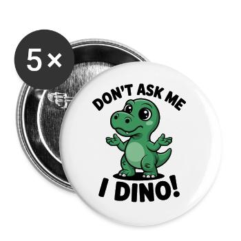 Ne me demande pas - je suis Dino ! - Lot de 5 grands badges (56 mm) - blanc - Devant