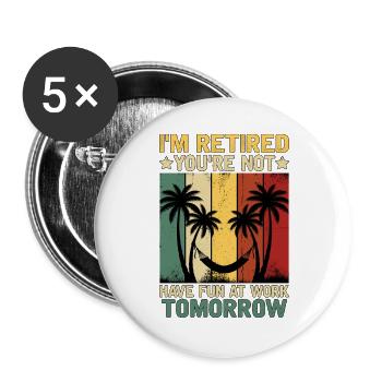 I'm Retired You're Not Have Fun At Work Tomorrow - Buttons groß 56 mm (5er Pack) - Weiß - Vorne