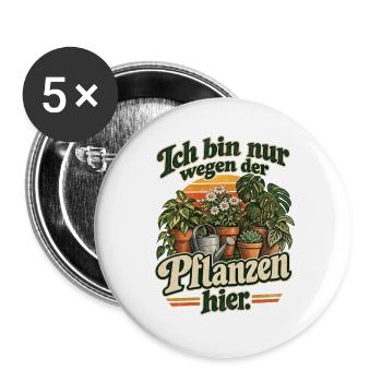 Ich bin nur wegen der Pflanzen hier Sprüche TShirt - Buttons groß 56 mm (5er Pack) - Weiß - Vorne