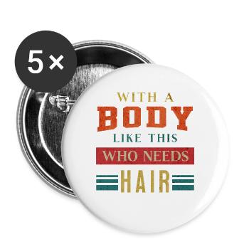 With A Body Like This Who Needs Hair Dad Bald Guy - Buttons large 2.2''/56 mm (5-pack) - white - Front