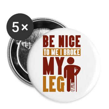 Be nice to me I broke my leg - Buttons groß 56 mm (5er Pack) - Weiß - Vorne