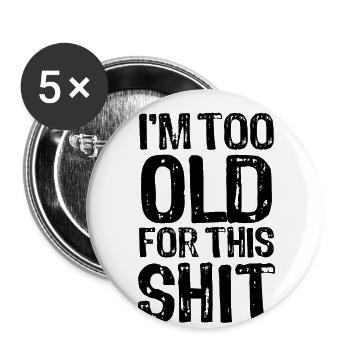 I m too old for this shit - Ironie - Spruch - Buttons groß 56 mm (5er Pack) - Weiß - Vorne