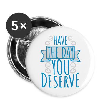 the day you deserve - Buttons groß 56 mm (5er Pack) - Weiß - Vorne