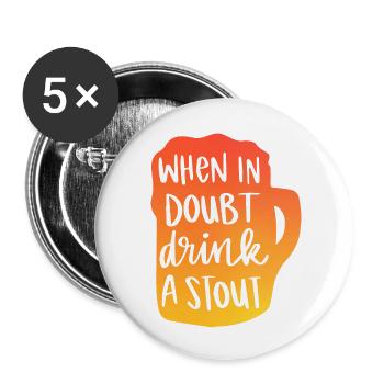 When In Doubt Drink A Stout - Buttons groß 56 mm (5er Pack) - Weiß - Vorne
