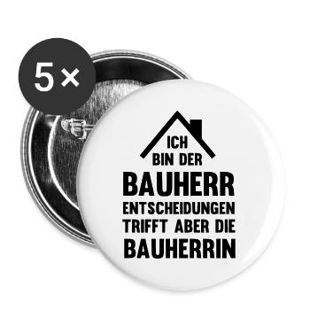 Ich bin der Bauherr Entscheidungen trifft die Frau - Buttons groß 56 mm (5er Pack) - Weiß - Vorne