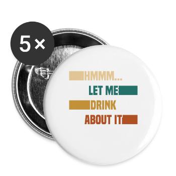 Hmmm... Let Me Drink About It Drunkard Drunk Beer - Buttons groß 56 mm (5er Pack) - Weiß - Vorne