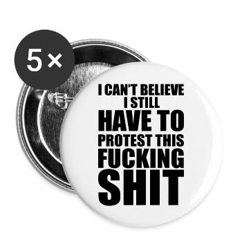 I CAN’T BELIEVE I STILL HAVE TO PROTEST THIS SHIT! - Buttons groß 56 mm (5er Pack) - Weiß - Vorne