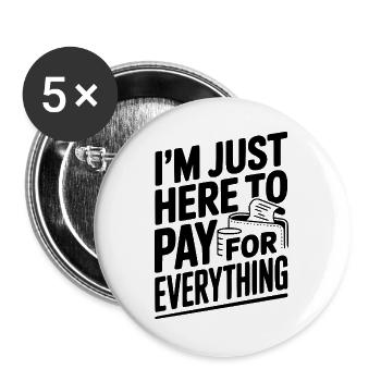 Ich bin nur hier, um alles zu bezahlen - Buttons groß 56 mm (5er Pack) - Weiß - Vorne