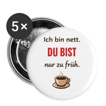 Ich bin nett, du bist nur zu früh – Lustiger Kaffe - Buttons groß 56 mm (5er Pack) - Weiß - Vorne