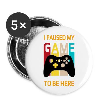 T-Shirt drôle J’ai mis mon jeu en pause pour être ici - Lot de 5 grands badges (56 mm) - blanc - Devant