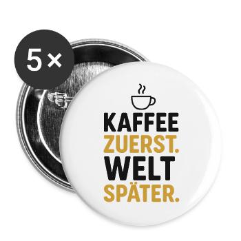 kaffee spruch morgen, kaffee zuerst welt später - Buttons groß 56 mm (5er Pack) - Weiß - Vorne