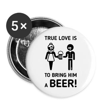 Wahre Liebe ist, ihm ein Bier zu bringen! (Trinker / 1C) - Buttons groß 56 mm (5er Pack) - Weiß - Vorne