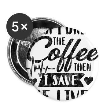First I Drink The Coffee Then I Save The Lives.png - Buttons groß 56 mm (5er Pack) - Weiß - Vorne