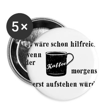 Kaffee morgens zuerst aufstehen. Lustig Humor Büro - Buttons groß 56 mm (5er Pack) - Weiß - Vorne