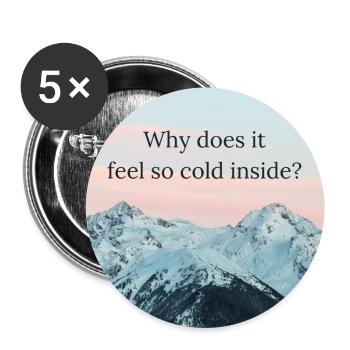 Why does it feel so cold inside - Buttons groß 56 mm (5er Pack) - Weiß - Vorne