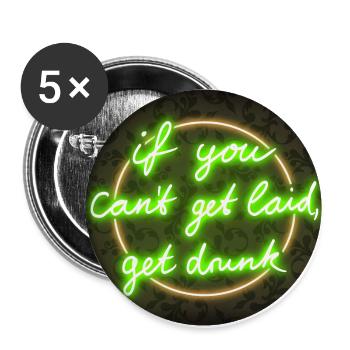 If you can't get laid get drunk - lustiger Spruch - Buttons groß 56 mm (5er Pack) - Weiß - Vorne