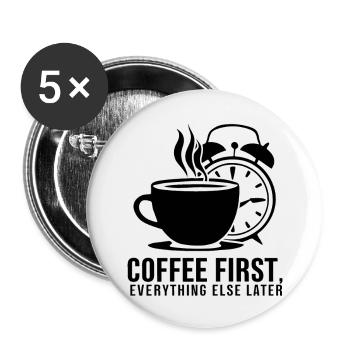Erst der Kaffee, dann alles andere - Buttons groß 56 mm (5er Pack) - Weiß - Vorne