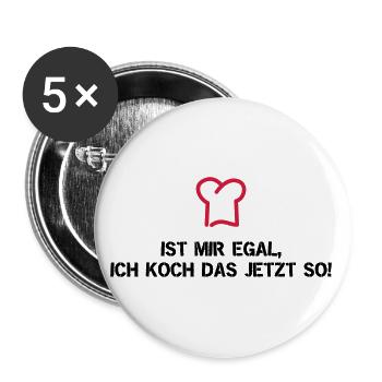 Ist mir egal, ich koch das jetzt so! - Buttons groß 56 mm (5er Pack) - Weiß - Vorne