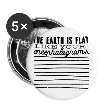 Die Erde ist flach so wie dein Enzephalogramm - Buttons groß 56 mm (5er Pack) - Weiß - Vorne