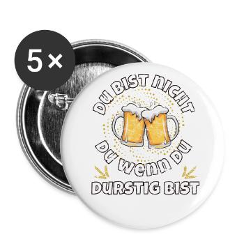Du bist nicht du wenn du durstig bist - Buttons groß 56 mm (5er Pack) - Weiß - Vorne
