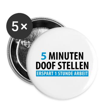 5 Minuten doof stellen erspart 1 Stunde Arbeit - Buttons groß 56 mm (5er Pack) - Weiß - Vorne