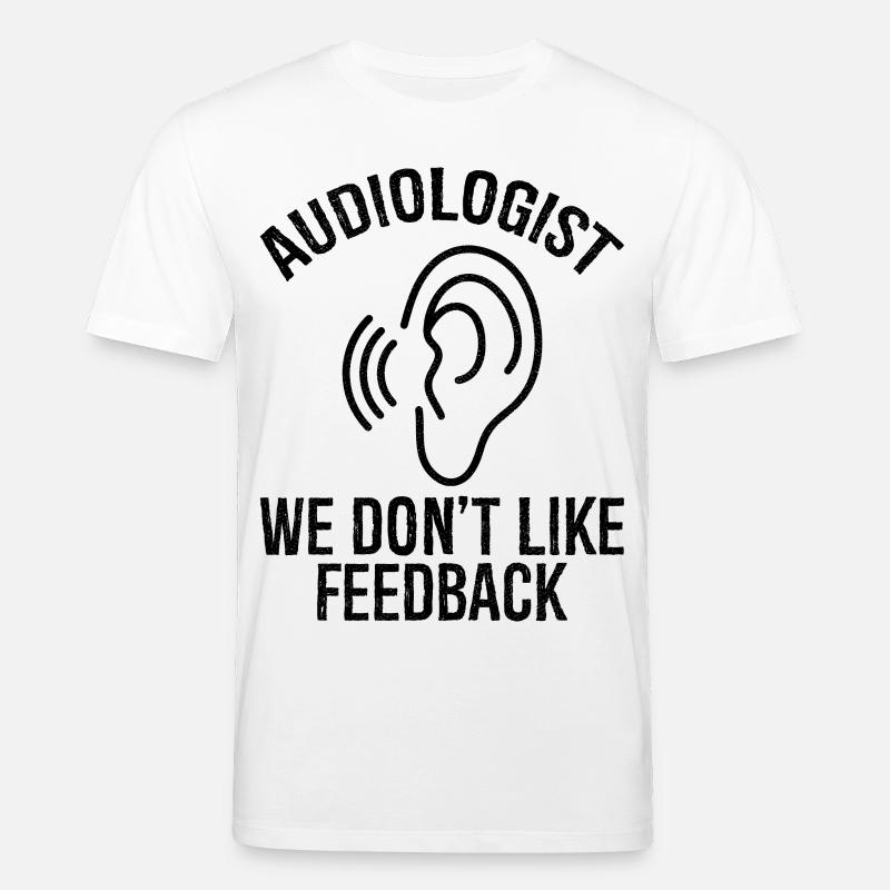 audiologist we don't like feedback - Stanley/Stella Unisex Bio-T-Shirt CREATOR  - Weiß