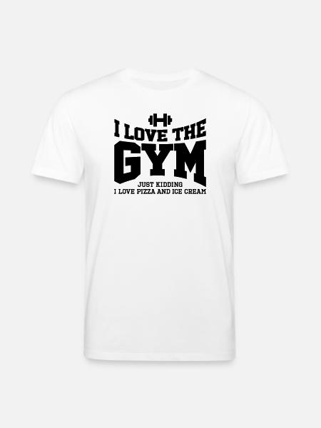 I love the gym. Just kidding, I love pizza and ... - Stanley/Stella CREATOR Unisex Organic T-Shirt - white