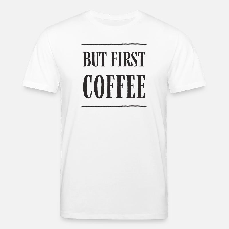 But First, Coffee – Lustiges Kaffee-Textdesign - Stanley/Stella Unisex Bio-T-Shirt CREATOR  - Weiß