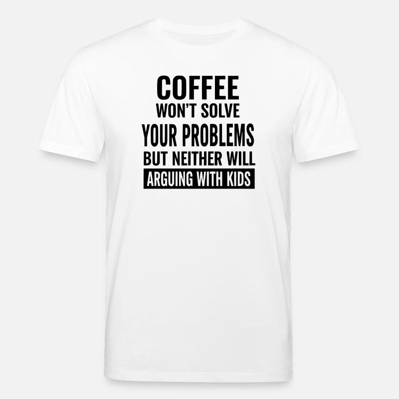 Coffee Won’t Solve Your Problems - Stanley/Stella CREATOR Unisex Organic T-Shirt - white