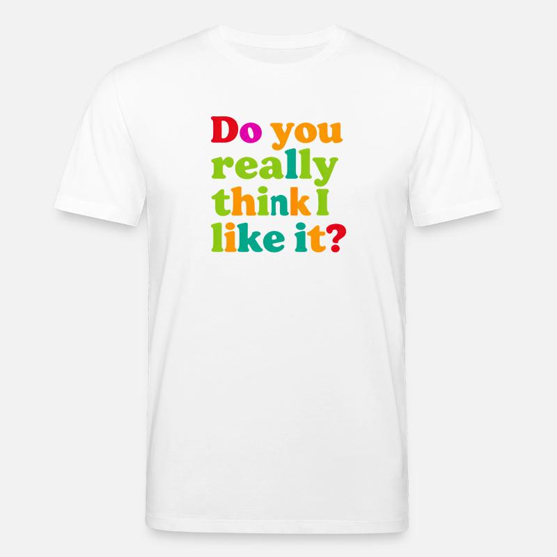 Glaubst du wirklich, ich mag das? - Stanley/Stella Unisex Bio-T-Shirt CREATOR - Weiß