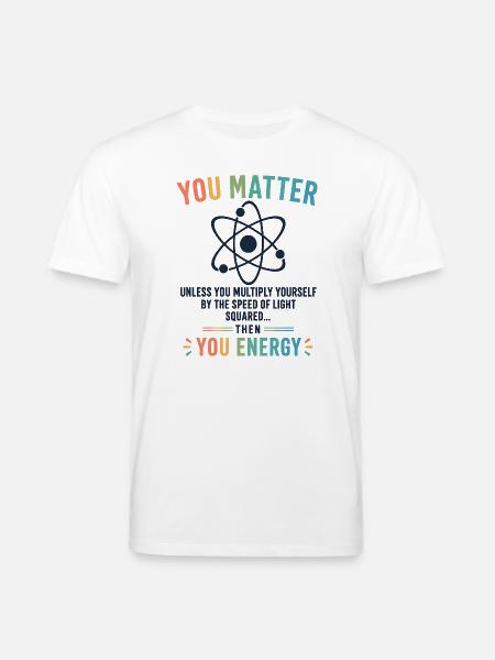 Funny Science Gift You Matter Motivation - Stanley/Stella CREATOR Unisex Organic T-Shirt - white