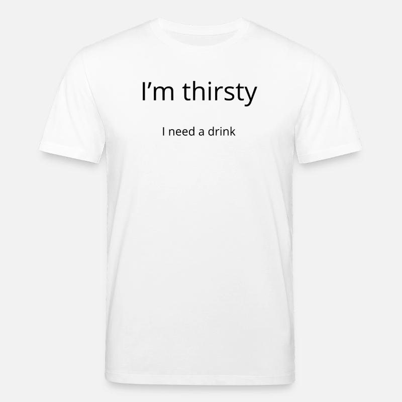 I'm thirsty, I need a drink - T-shirt bio CREATOR Stanley/Stella Unisexe - blanc