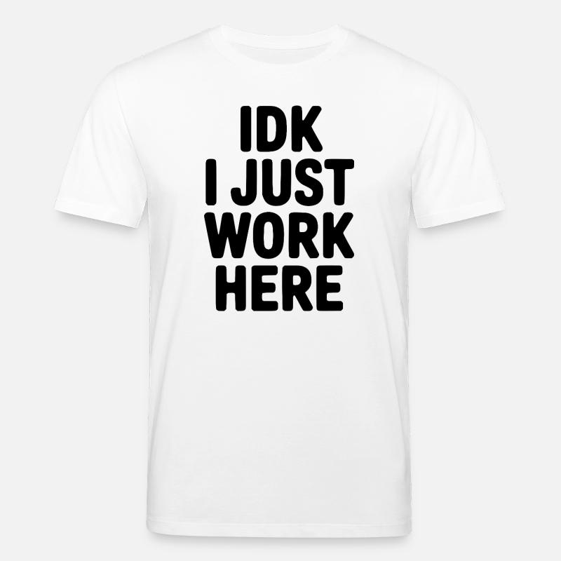 IDK I Just Work Here - Stanley/Stella CREATOR Unisex Organic T-Shirt - white