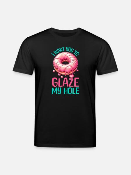 I WANT YOU TO GLAZE MY HOLE - Stanley/Stella CREATOR Unisex Organic T-Shirt - black