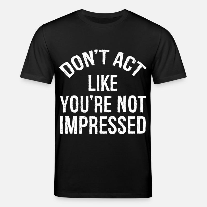 don't act like you're not impressed - Stanley/Stella Unisex Bio-T-Shirt CREATOR - Schwarz