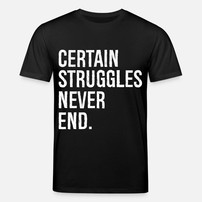 certain struggles never end - Stanley/Stella CREATOR Unisex Organic T-Shirt - black
