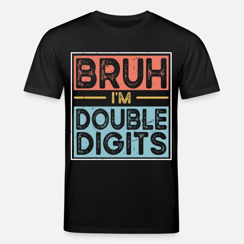 Bruh I'm Double Digits - Stanley/Stella CREATOR Unisex Organic T-Shirt - black