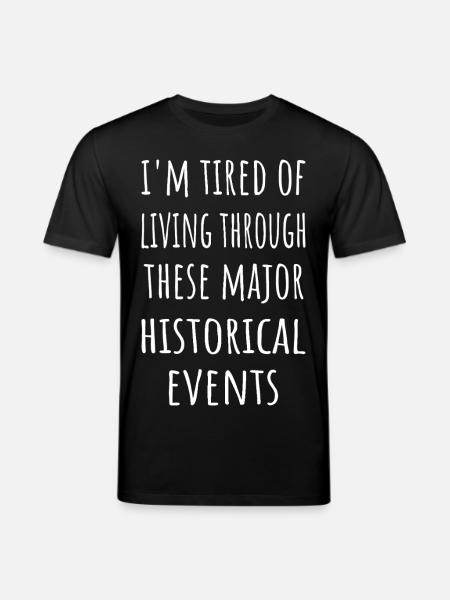 Tired Of Living Through These Historical Events - Stanley/Stella CREATOR Unisex Organic T-Shirt - black