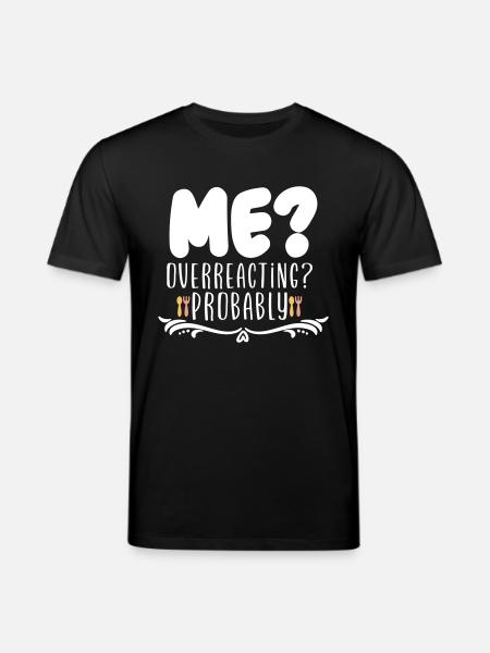 Me Overreacting Probably - Stanley/Stella CREATOR Unisex Organic T-Shirt - black