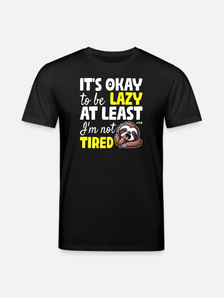 IT'S OKAY TO BE LAZY AT LEAST I'M NOT TIRED - Stanley/Stella CREATOR Unisex Organic T-Shirt - black
