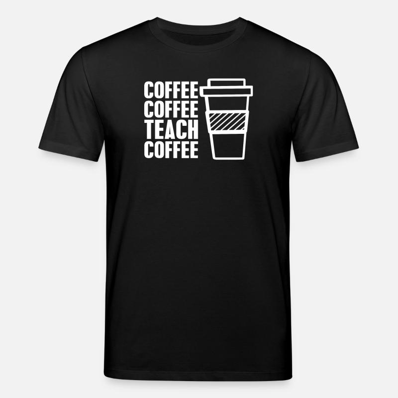 Coffee coffee teach coffee - T-shirt bio CREATOR Stanley/Stella Unisexe - noir