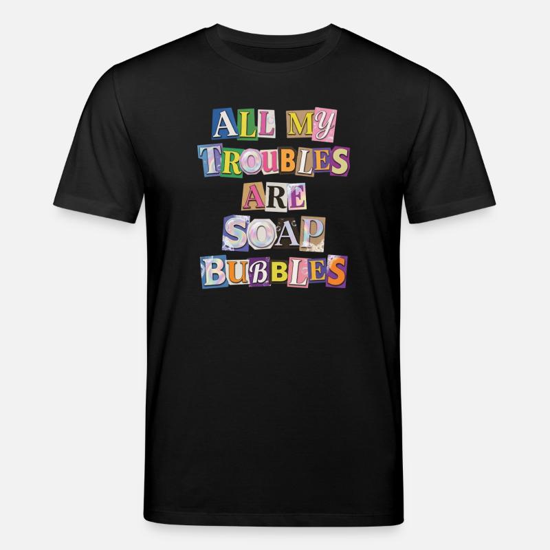 All My Troubles Are Soap Bubbles - Stanley/Stella CREATOR Unisex Organic T-Shirt - black